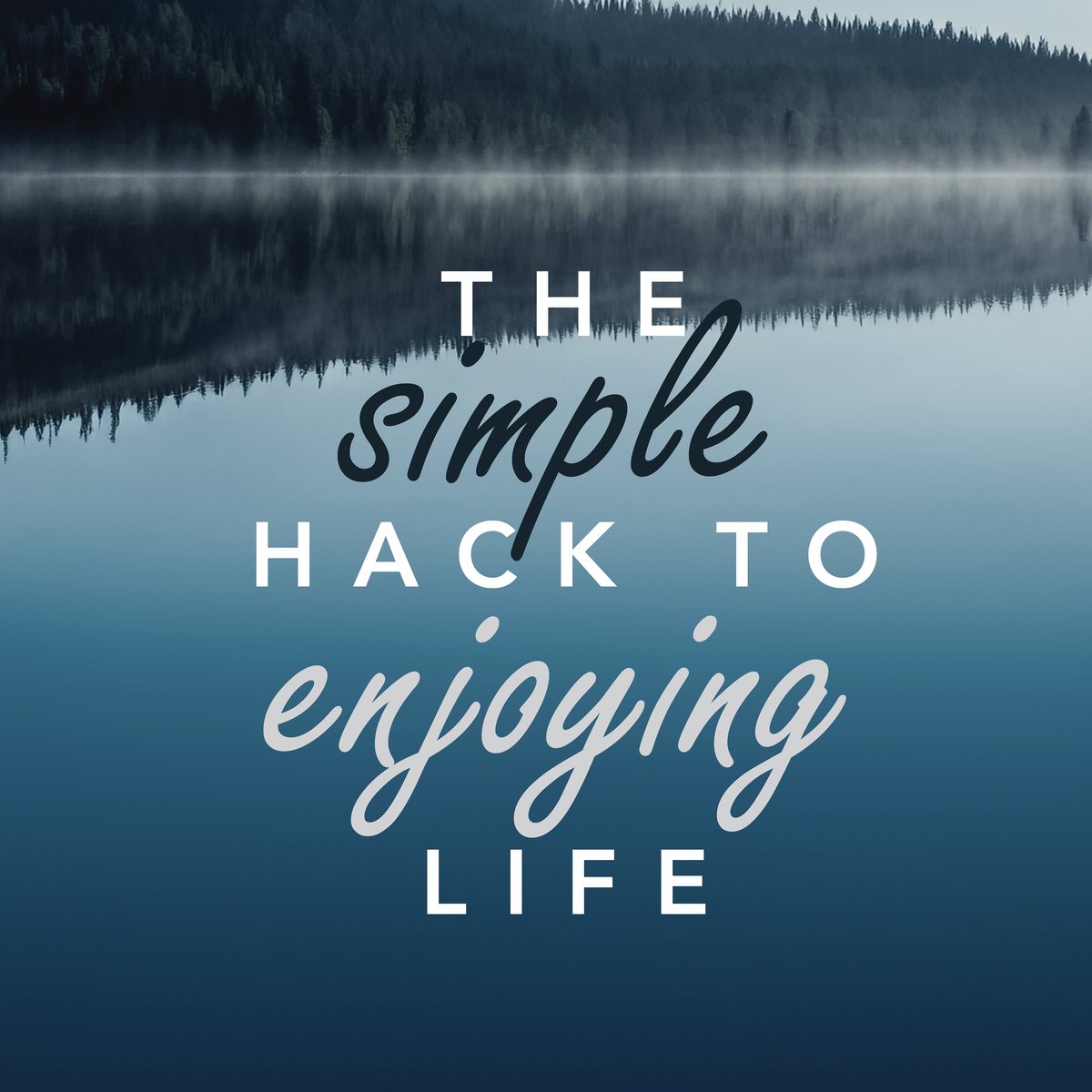 The Simple Hack to Enjoying Life title card over a calm lake photo